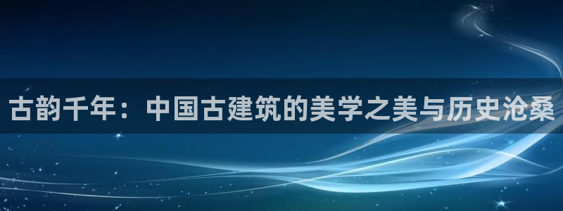 娱乐搞笑新航线：古韵千年：中国古建筑的美学之美与历史沧桑